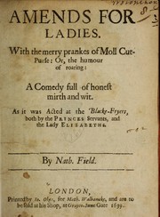 Cover of: Amends for ladies: With the merry prankes of Moll Cut-Purse: Or, the humour of roaring: A Comedy full of honest mirth and wit. As it was Acted at the Blacke-Fryers, both by the Princes Servants, and the Lady Elizabeths