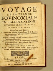 Cover of: Voyage de la France eqvinoxiale en l'isle de Cayenne: entrepris par les François en l'année M.DC.LII.  Diuisé en trois livres.  Le premier, contient l'etablissement de la colonie.  Le second, ce qui s'est passé pendant quinze mois que l'on a demeuré dans la païs.  Le troisiesme, traitte du temperament du païs, de la fertilité de sa terre, & des mœurs & façons de faire des sauuages de cette contrée.  Avec vn dictionnaire de la langue du mesme païs.