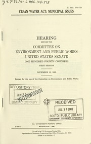 Cover of: Clean Water Act: municipal issues : hearing before the Committee on Environment and Public Works, United States Senate, One Hundred Fourth Congress, first session, December 13, 1995.
