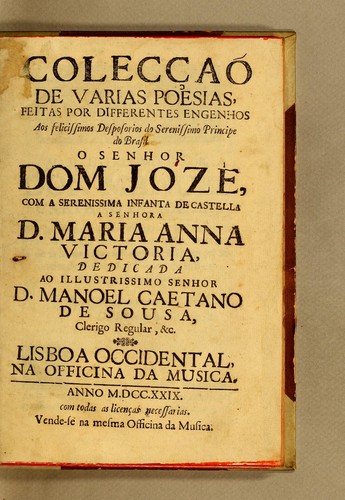 Colecçaõ de varias poesias, feitas por differentes engenhos aos felicissimos desposorios do serenissimo principe do Brasil o senhor dom Jozé, com a serenissima infanta de Castella a senhora D. Maria Anna Victoria