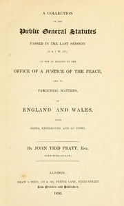 Cover of: A collection of the public general statutes passed in the last session (6 & 7 W. IV.) as far as relates to the office of a justice of the peace, and to parochial matters, in England and Wales: with notes, references, and an index.