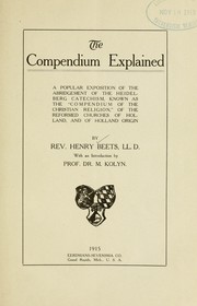 Cover of: The compendium explained: a popular exposition of the abridgement of the Heidelberg catechism, known as the "Compendium of the Christian religion," of the Reformed Churches of Holland, and of Holland origin