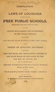 Cover of: Compilation of the laws of Louisiana relating to the free public schools, embracing all laws now in force, for the proper management and government of the public schools.  Also of the laws relating to the revenues for the public schools, and a digest of applying decisions is included, also the rules and regulations adopted by the State Board of Education, on the 16th day of August, 1888.  Also a complete index.  Prepared in compliance with resolution of the State Board of Education ... | Louisiana.