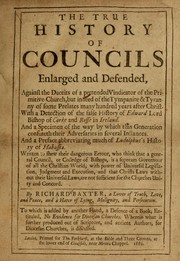 Cover of: The true history of councils enlarged and defended: against the deceits of a pretended vindicator of the primitive church ...