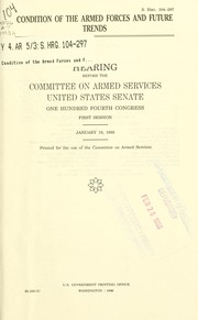 Cover of: Condition of the Armed Forces and future trends: hearing before the Committee on Armed Services, United States Senate, One Hundred Fourth Congress, first session, January 19, 1995.