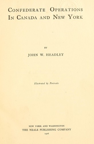 Confederate operations in Canada and New York by John William Headley