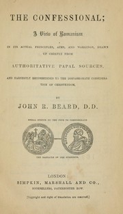 Cover of: The confessional: a view of romanism in its actual principles, aims, and workings, drawn up chiefly from authoritative papal sources, and earnestly recommended to the dispassionate consideration of Christendom