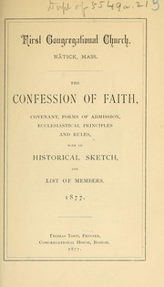Cover of: The confession of faith, covenant, forms of admission, ecclesiastical principles and rules, with an historical sketch, and list of members, 1877 by First Congregational Church (Natick, Mass.)