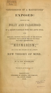 Cover of: "Confessions of a magnetiser" exposed! exhibiting the folly and falsehood of a recent pamphlet with the above title.  With remarks, showing the falsity of the notions hitherto prevalent in regard to what has been denominated "mesmerism"; and giving the outlines of the author's new theory of mind.