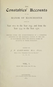 Cover of: The constables' accounts of the manor of Manchester from the year 1612 to the year 1647, and from the year 1743 to the year 1776: Printed under the superintendence of a committee appointed by the municipal council of the city of Manchester, from the original books of accounts in their possession.  Ed. by J.P. Earwaker