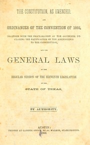 Cover of: The constitution, as amended, and ordinances of the convention of 1866: together with the proclamation of the Governor declaring the ratification of the amendments to the constitution, and the General laws of the regular session of the eleventh legislature of the state of Texas