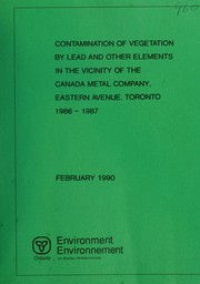 Cover of: Contamination of vegetation and soil by lead and other elements in the vicinity of the Canada Metal Company, Eastern Avenue, Toronto, 1983, 1984, 1985