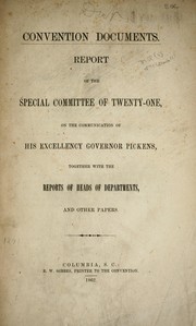 Cover of: Convention documents: report of the Special Committee of Twenty-One, on the communication of His Excellency Governor Pickens, together with the reports of heads of departments, and other papers