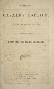 Cover of: Cooper's cavalry tactics, for the use of volunteers: to which is added a manual for Colt's revolver.