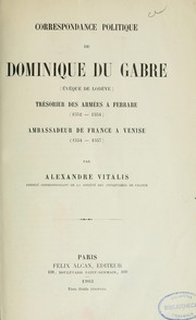 Cover of: Correspondance politique de Dominique Du Gabre (évêque de Lodève), trésorier des armées à Ferrare (1552-1554), ambassadeur de France à Venise (1554-1557) by Dominique Du Gabre