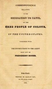 Cover of: Correspondence relative to the emigration to Hayti, of the free people of colour, in the United States: Together with the instructions to the agent sent out by President Boyer