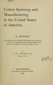 Cover of: Cotton spinning and manufacturing in the United States of America: a report to the electors to the Gartside Scholarships on the results of a tour of the American botton manufacturing centres made in the winter of 1903 and spring of 1904