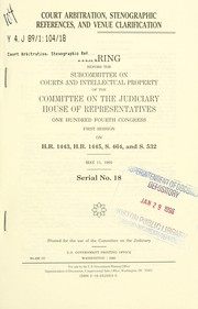Cover of: Court arbitration, stenographic references, and venue clarification: hearing before the Subcommittee on Courts and Intellectual Property of the Committee on the Judiciary, House of Representatives, One Hundred Fourth Congress, first session, on H.R. 1443, H.R. 1445, S. 464, and S. 532, May 11, 1995.