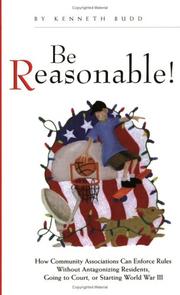 Cover of: Be reasonable!: how community associations can enforce rules without antagonizing residents, going to court, or starting World War III