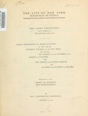 Cover of: Debt service appropriations to be included in the budget for 1917: tables summarizing the bonds maturing in 1917, and interest payable on the city debt ; also showing the amount of said interest to be raised by taxation, and the amount of said interest to be raised by taxation, and the amount from other sources, and to whom said interest is payable ; presented to the Board of Estimate and Apportionment.