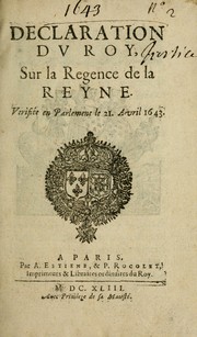 Cover of: Declaration dv Roy sur la regence de la Reyne: Verifiée en Parlement le 21. avril 1643