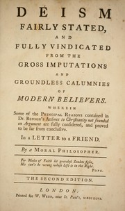 Deism fairly stated, and fully vindicated from the gross imputations and groundless calumnies of modern believers