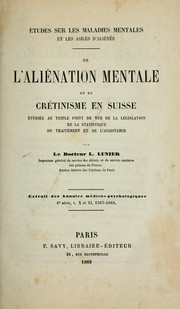 Cover of: De l'aliénation mentale et du crétinisme en Suisse: étudiés au triple point de vue de la législation, de la statistique du traitement et de l'assistance