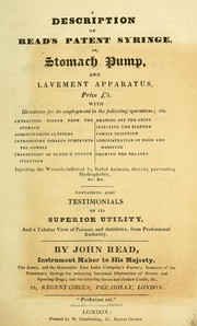 Cover of: A description of Read's patent syringe, or, Stomach pump, and lavement apparatus: with directions for its employment in the following operations, viz.: extracting poison from the stomach : administering clysters : introducing tobacco fumes into the bowels : transfusion of blood & venous injections : drawing off the urine : injecting the bladder : female injections : administraiton of food and medicine : drawing the breasts : injecting the wounds inflicted by rabid animals, thereby preventing hydrophobia, &c. &c. : containing also testimonials of its superior utility, and a tabular view of poisons and antidotes, from professional authority