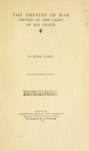 Cover of: The destiny of man viewed in the light of his origin by John Fiske