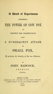 Cover of: A detail of experiments confirming the power of cow pox to protect the constitution from a subsequent attack of small pox, by proving the identity of the two diseases