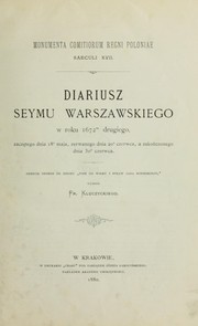 Cover of: Diariusz Seymu Warszawskiego w roku 1672m drugiego, zaczet̨ego dnia 18 maja, zerwanego dnia 20 czerwca, a zakończonego dnia 30 czerwca by Poland. Sejm, 1672 (2d, May-June)