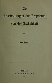 Cover of: Die Anschauungen der Propheten von der Sittlichkeit by Max Wiener