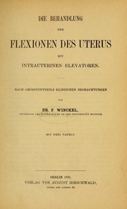 Cover of: Die Behandlung der Flexionen des Uterus mit intrauterinen Elevatoren: nach grösstentheils klinischen Beobachtungen