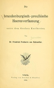 Die brandenburgisch-preussische Heeresverfassung unter dem Grossen Kurfürsten by Schrötter, Friedrich Freiherr von