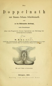 Cover of: Die Doppelnath zur Damm-Scham-Scheidennath und zu den Höhlennathen überhaupt: nebst Bemerkungen über die Tragweite dieser Operation zur Heilung der Gebärmuttervorfälle