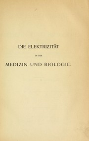 Cover of: Die Elektrizität in der Medizin und Biologie: eine zusammenfassende Darstellung für Mediziner, Naturforscher und Techniker