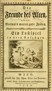 Cover of: Die Freunde des Alten, oder, Vormals waren gute Zeiten: ein Lustspiel in drey Aufzügen