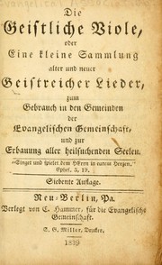 Cover of: Die geistliche viole: oder, eine kleine sammlung alter und neuer geistreicher lieder, zum Gebrauch in den Gemeinden der Evangelischen Gemeinschaft und zur erbauung aller heilsuchenden Seelen