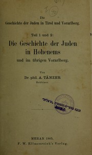 Cover of: Die Geschichte der Juden in Tirol und Vorarlberg: T. 1 und 2: Die Geschichte der Juden in Hohenems und im übrigen Vorarlberg