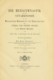 Cover of: Die Heilgymnastik in der Gynaekologie: und die mechanische Behandlung von Erkrankungen des Uterus und seiner Adnexe nach Thure Brandt