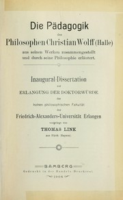 Cover of: Die Pädagogik des Philosophen Christian Wolff (Halle) aus seinen Werken zusammengestellt und durch seine Philosophie erläutert