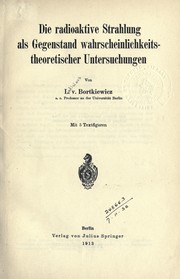 Cover of: Die radioaktive Strahlung als Gegenstand wahrscheinlichkeitstheoretischer Untersuchungen by Ladislaus von Bortkiewicz