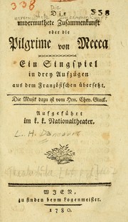 Cover of: Die unvermuthete Zusammenkunft, oder, Die Pilgrime von Mecca: ein Singspiel in drey Aufzügen aus dem Französischen übersetzt