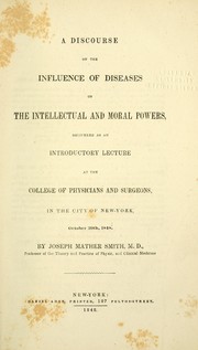 Cover of: A discourse on the influence of diseases on the intellectual and moral powers: delivered as an introductory lecture at the College of Physicians and Surgeons, in the city of New York, October 30th, 1848