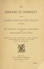 Cover of: The disease of inebriety from alcohol, opium, and other narcotic drugs: its etiology, pathology, treatment and medico-legal relations