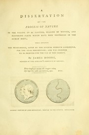 Cover of: A dissertation on the process of nature in the filling up of cavities, healing of wounds, and restoring parts which have been destroyed in the human body: which obtained the prize-medal, given by the Lyceum Medicum Londinense, for the year MDCCLXXXIX; and was ordered to be printed for the use of the Society