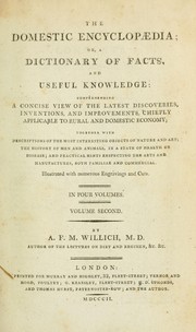 Cover of: The domestic encyclopaedia: or, A dictionary of facts and useful knowledge : comprehending a concise view of the latest discoveries, inventions, and improvements chiefly applicable to rural and domestic economy : together with descriptions of the most interesting objects of nature and art : the history of men and animals, in a state of health or disease : and practical hints respecting the arts and manufacrures, both familar and commercial : illustrated with numerous engravings and cutts : in four volumes ...