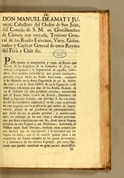 Cover of: Don Manuel de Amat y Junient, caballero del Orden de San Juan: del consejo de S.M. su gèntilhombre de càmara con entrada, teniente general de los reales exèrcitos, virey, gobernador y capitan general de estos Reynos del Perù y Chile &c. Por quanto la enagenacion y venta de bienes que fueron de los regulares de la Compañia de Jesus ..