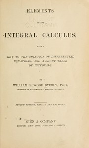 Cover of: Elements of the integral calculus: with a key to the solution of differential equatons, and A short table of integrals.