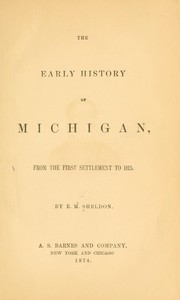 Cover of: The early history of Michigan, from the first settlement to 1815. by E. M. Sheldon